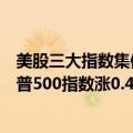 美股三大指数集体高开，纳指涨0.51%，道指涨0.27%，标普500指数涨0.46%