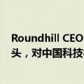 Roundhill CEO：“中国龙ETF”精准布局中国九大科技巨头，对中国科技行业的未来充满信心