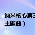 纳米核心第三季主题曲中文（纳米核心第三季主题曲）