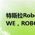 特斯拉Robotaxi等新产品和新技术将亮相“WE，ROBOT”发布会