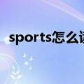 sports怎么读音和翻译（sports怎么读音）