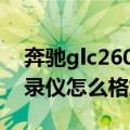 奔驰glc260行车记录仪怎么格式化（行车记录仪怎么格式化）