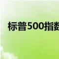 标普500指数创盘中最高纪录 最新涨0.4%