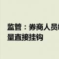 监管：券商人员绩效考核不得简单与新开户数量、客户交易量直接挂钩