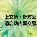 上交所：针对公司披露敏感信息或股价发生明显异常的，提请启动内幕交易、异常交易核查4单