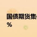 国债期货集体转涨，30年期主力合约涨0.35%