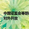 中国证监会等部门：研究股指期货、国债期货纳入特定品种对外开放