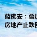 蓝佛安：叠加运用地方政府等工具，支持推动房地产止跌回稳