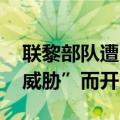 联黎部队遭以军袭击 以军称系因面临“直接威胁”而开火