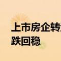 上市房企转型初见成效 政策加码力助行业止跌回稳