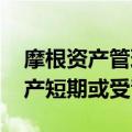 摩根资产管理：支持化债力度超预期 银行地产短期或受青睐