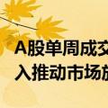 A股单周成交额超10万亿元，增量资金积极买入推动市场放量