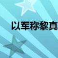 以军称黎真主党向以发射约115枚火箭弹