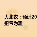 大北农：预计2024年前三季度净利润1.2亿元-1.6亿元 同比扭亏为盈