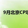 9月北京CPI同比上涨0.2%，环比由升转降