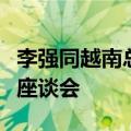 李强同越南总理范明政共同出席中越企业代表座谈会