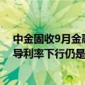 中金固收9月金融数据点评：信贷需求仍待刺激，进一步引导利率下行仍是融资需求回升的基础