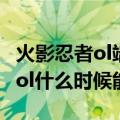 火影忍者ol端游多久不上线有回归（火影忍者ol什么时候能玩）