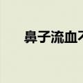 鼻子流血不止是怎么回事（鼻血不止）