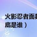 火影忍者面具男最初设定（火影忍者面具男到底是谁）