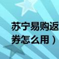 苏宁易购返50元支付券是什么（苏宁易购返券怎么用）