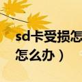 sd卡受损怎么修复不让数据丢失（sd卡受损怎么办）