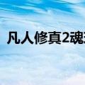 凡人修真2魂珠守卫战困难攻略（帅帅魂珠）