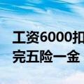 工资6000扣完五险一金是多少（工资6000扣完五险一金）