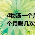 4物汤一个月喝几次四物汤炖鸡的（4物汤一个月喝几次）