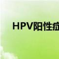 HPV阳性症状表现是啥（hpv阳性症状）