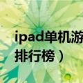 ipad单机游戏排行榜前十名（ipad单机游戏排行榜）