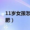 11岁女孩怎么减肥比较好（11岁女孩怎么减肥）