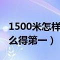 1500米怎样跑才更有机会得第一（1500米怎么得第一）