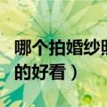 哪个拍婚纱照拍的好看一点（哪个拍婚纱照拍的好看）