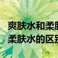 爽肤水和柔肤水的区别哪个更补水（爽肤水和柔肤水的区别）