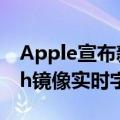 Apple宣布新的辅助功能门检测AppleWatch镜像实时字幕