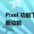 Pixel 功能下降为旧款 Pixel 智能手机增加了新功能