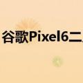 谷歌Pixel6二人组深受喜爱但可用性阻碍了它